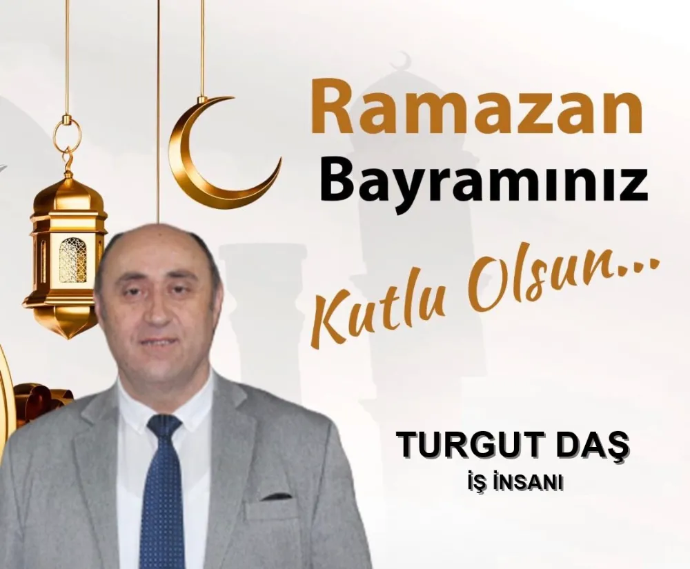 Turgut Daş’ın Ramazan Bayramı mesajı